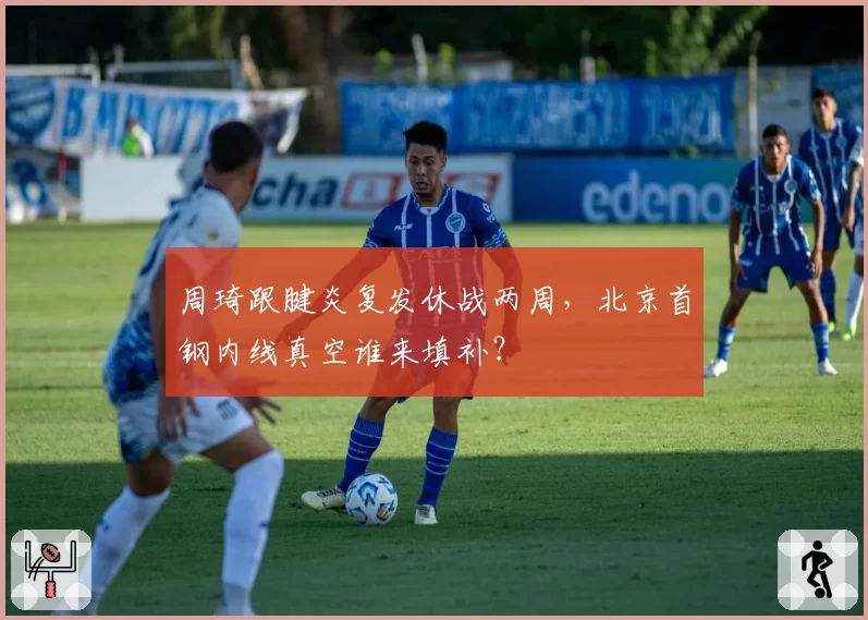 周琦跟腱炎复发休战两周，北京首钢内线真空谁来填补？